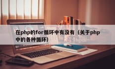 在php的for循环中有没有（关于php中的各种循环）
