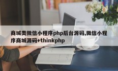 商城类微信小程序php后台源码,微信小程序商城源码+thinkphp