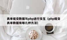 表单提交数据与php进行交互（php提交表单数据有哪几种方法）