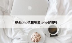 那么php坑在哪里,php容易吗