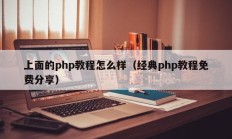 上面的php教程怎么样（经典php教程免费分享）