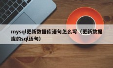 mysql更新数据库语句怎么写（更新数据库的sql语句）