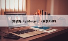 安装好php和mysql（安装PHP）