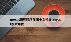 mysql卸载程序在哪个文件夹,mysql怎么卸载