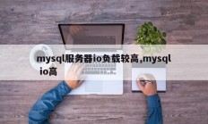 mysql服务器io负载较高,mysql io高