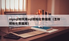 mysql如何用sql初始化数据库（怎样初始化数据库）