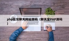 php社交聊天网站源码（聊天室PHP源码）