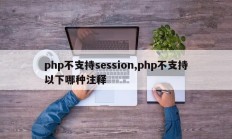 php不支持session,php不支持以下哪种注释