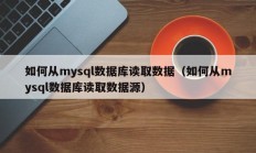 如何从mysql数据库读取数据（如何从mysql数据库读取数据源）