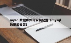 mysql数据库如何安装配置（mysql数据库安装）