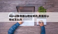 mysql服务器ip地址修改,数据库ip地址怎么改