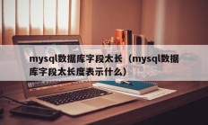 mysql数据库字段太长（mysql数据库字段太长度表示什么）