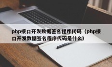 php接口开发数据签名程序代码（php接口开发数据签名程序代码是什么）