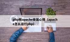 php和apache安装心得（apache怎么运行php）