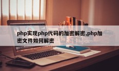 php实现php代码的加密解密,php加密文件如何解密