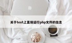 关于text上直接运行php文件的信息