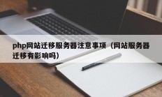 php网站迁移服务器注意事项（网站服务器迁移有影响吗）