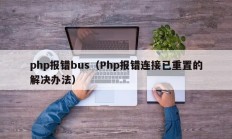 php报错bus（Php报错连接已重置的解决办法）