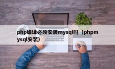 php编译必须安装mysql吗（phpmysql安装）