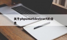 关于phpunsetdestruct的信息