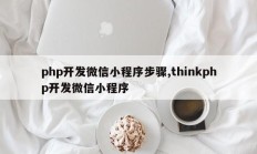 php开发微信小程序步骤,thinkphp开发微信小程序