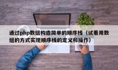 通过php数组构造简单的顺序栈（试着用数组的方式实现顺序栈的定义和操作）