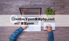 centos下yum安装php,centos7 安装yum