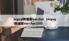 mysql数据库varchar（mysql数据库varchar255）