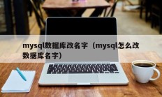 mysql数据库改名字（mysql怎么改数据库名字）