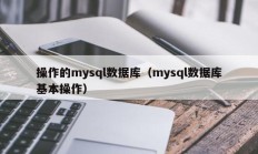 操作的mysql数据库（mysql数据库基本操作）