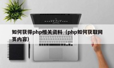 如何获得php相关资料（php如何获取网页内容）
