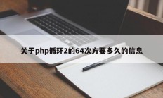 关于php循环2的64次方要多久的信息