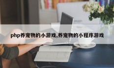 php养宠物的小游戏,养宠物的小程序游戏