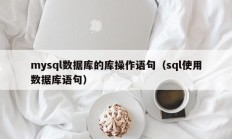 mysql数据库的库操作语句（sql使用数据库语句）
