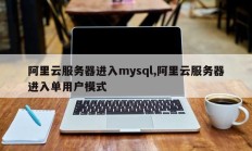 阿里云服务器进入mysql,阿里云服务器进入单用户模式