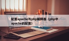 配置apache与php解释器（php中apache的配置）