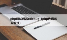 php调试利器xdebug（php代码怎么调试）