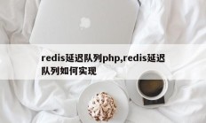 redis延迟队列php,redis延迟队列如何实现