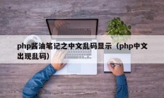php酱油笔记之中文乱码显示（php中文出现乱码）
