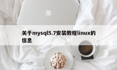 关于mysql5.7安装教程linux的信息