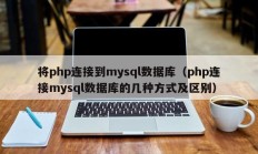 将php连接到mysql数据库（php连接mysql数据库的几种方式及区别）