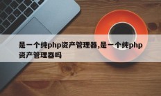 是一个纯php资产管理器,是一个纯php资产管理器吗