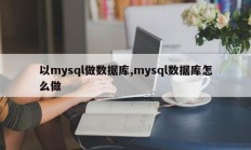 以mysql做数据库,mysql数据库怎么做