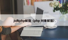 js向php赋值（php 对象赋值）