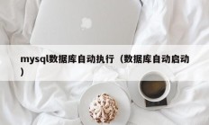 mysql数据库自动执行（数据库自动启动）