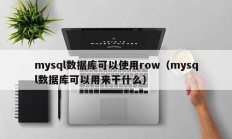 mysql数据库可以使用row（mysql数据库可以用来干什么）