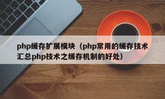 php缓存扩展模块（php常用的缓存技术汇总php技术之缓存机制的好处）