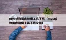 mysql数据库建模工具下载（mysql数据库建模工具下载安装）