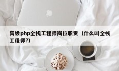 高级php全栈工程师岗位职责（什么叫全栈工程师?）