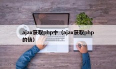 ajax获取php中（ajax获取php的值）
